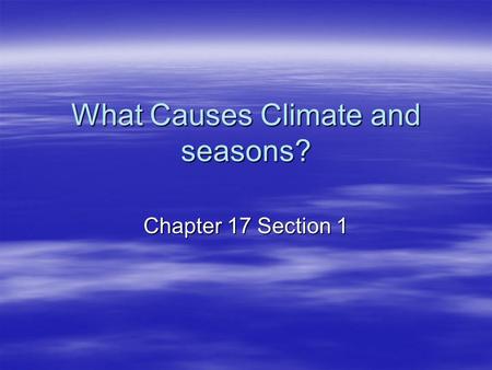 What Causes Climate and seasons? Chapter 17 Section 1.