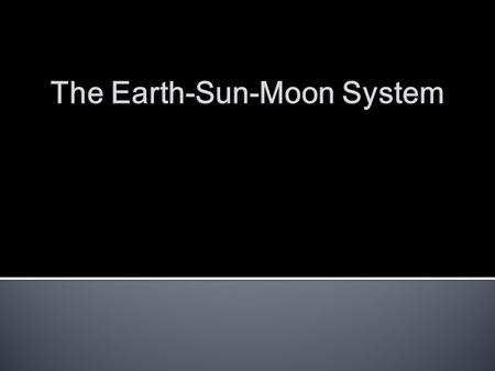  What features does the Earth possess that distinguishes it from other planets?  How does Earth’s axial tilt cause seasons?  What causes the daily.