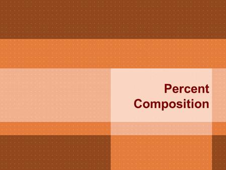 Percent Composition.  We go to school for 180 days a year. What % of the year are we in school? Similar to finding % in any other situation.