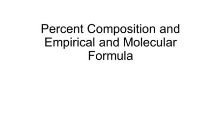 Percent Composition and Empirical and Molecular Formula.