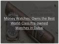 Money Watches: Owns the Best World-Class Pre-owned Watches in Dubai.