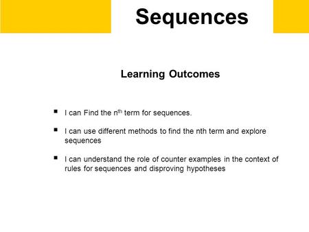 Sequences Learning Outcomes  I can Find the n th term for sequences.  I can use different methods to find the nth term and explore sequences  I can.