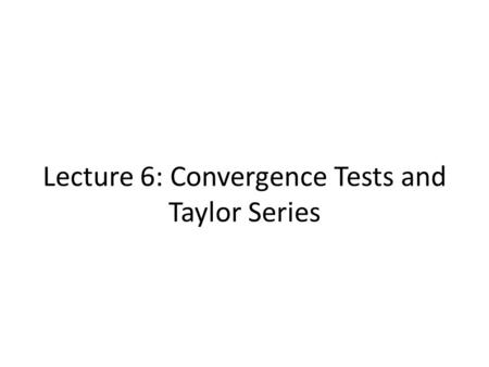 Lecture 6: Convergence Tests and Taylor Series. Part I: Convergence Tests.