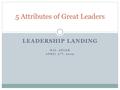 LEADERSHIP LANDING HAL ADLER APRIL 9 TH, 2009 5 Attributes of Great Leaders.