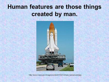 Human features are those things created by man.