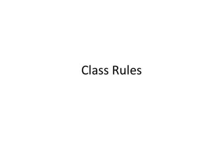 Class Rules. Rules No Phones. You will be sent out. No Eating or Drinking. (Do not bring it into the room) Be Prepared for Class. (Notebook and Pen/Pencil)