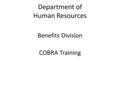 Department of Human Resources Benefits Division COBRA Training.