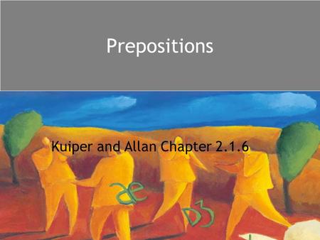 Prepositions Kuiper and Allan Chapter 2.1.6. Inflection? Prepositions do not inflect in English.