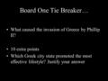 Board One Tie Breaker… What caused the invasion of Greece by Phillip II? 10 extra points Which Greek city state promoted the most effective lifestyle?