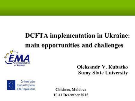 Oleksandr V. Kubatko Sumy State University Chisinau, Moldova 10-11 December 2015 DCFTA implementation in Ukraine: main opportunities and challenges.