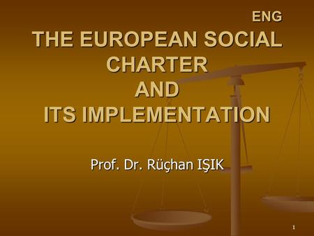 1 ENG THE EUROPEAN SOCIAL CHARTER AND ITS IMPLEMENTATION Prof. Dr. Rüçhan IŞIK.