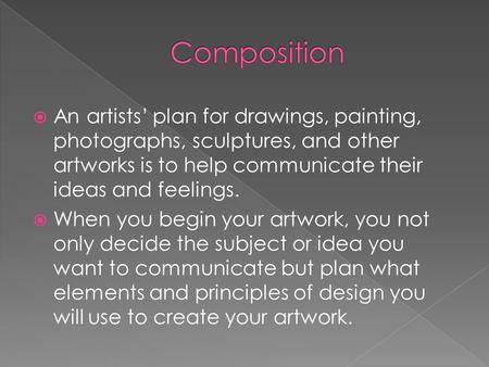  An artists’ plan for drawings, painting, photographs, sculptures, and other artworks is to help communicate their ideas and feelings.  When you begin.