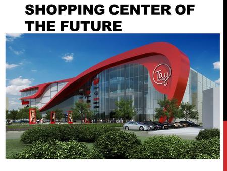 SHOPPING CENTER OF THE FUTURE. OUTSIDE OF THE SHOPPING CENTER 1)The shopping center has a big parking 2)Entrance from several parts 3)Separate parking.