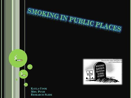 K AYLA C OOK M RS. P UGH R ESEARCH S LIDE. Smoking should not be allowed in Public Places; don’t do to others what you wouldn’t want done to yourself.