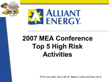 If it’s not safe, don’t do it! Make it safe and then do it. 1 2007 MEA Conference Top 5 High Risk Activities.