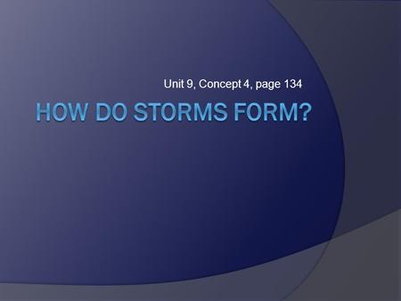 Unit 9, Concept 4, page 134. Severe Weather  It may be more accurate to refer to this as severe weather as not everything we talk about will be a storm.