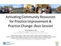 Activating Community Resources for Practice Improvement & Practice Change: Buzz Session Melinda Davis, PhD Community-engaged Research Director, ORPRN Research.