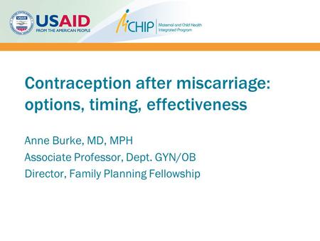 Contraception after miscarriage: options, timing, effectiveness Anne Burke, MD, MPH Associate Professor, Dept. GYN/OB Director, Family Planning Fellowship.