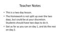 Teacher Notes This is a two day lesson. The Homework is not split up over the two days, but could be at your discretion. Students should have two days.