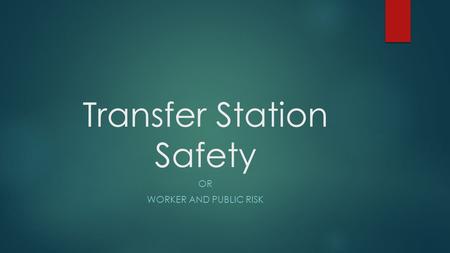 Transfer Station Safety OR WORKER AND PUBLIC RISK.