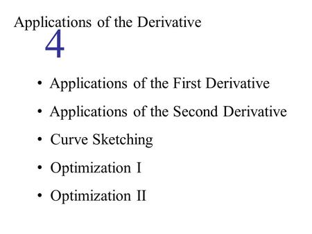 Applications of the Derivative 4 Applications of the First Derivative Applications of the Second Derivative Curve Sketching Optimization I Optimization.