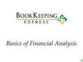 Basics of Financial Analysis. BookKeeping Express | Basics of Financial Analysis Basics of Financial Analysis Part I: Terminology, Tools, and Ratios –