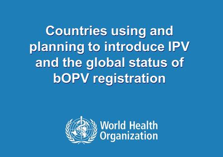 1 |1 | Countries using and planning to introduce IPV and the global status of bOPV registration Countries using and planning to introduce IPV and the global.