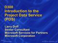 D300 Introduction to the Project Data Service (PDS) Larry Duff Senior Consultant Microsoft Services for Partners Microsoft Corporation.