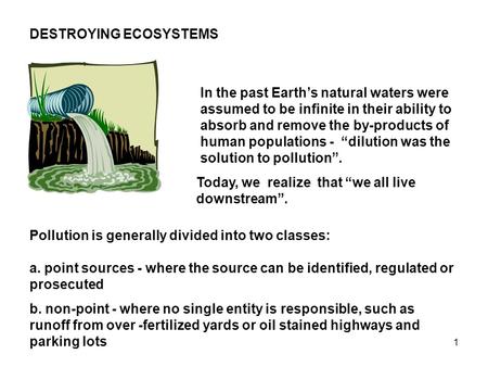 1 DESTROYING ECOSYSTEMS In the past Earth’s natural waters were assumed to be infinite in their ability to absorb and remove the by-products of human populations.