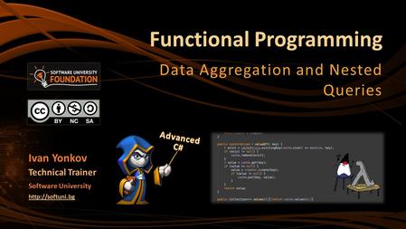 Functional Programming Data Aggregation and Nested Queries Ivan Yonkov Technical Trainer Software University