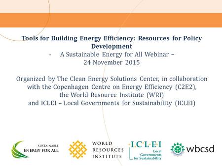 Tools for Building Energy Efficiency: Resources for Policy Development -A Sustainable Energy for All Webinar – 24 November 2015 Organized by The Clean.