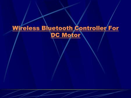 Wireless Bluetooth Controller For DC Motor. Introduction Wireless becoming more and more available and widely used Bluetooth is one of the major players.