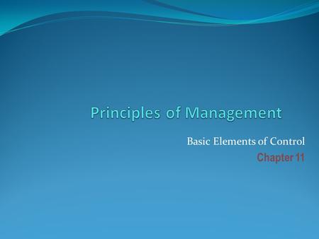 Basic Elements of Control Chapter 11. The Nature of Control in Organizations Control The regulation of organizational activities so that some targeted.