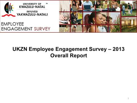 UKZN Employee Engagement Survey – 2013 Overall Report 1.