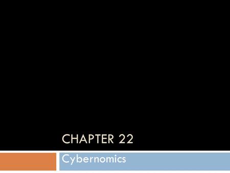 CHAPTER 22 Cybernomics.  Economics driven by a huge digital machine, the Internet