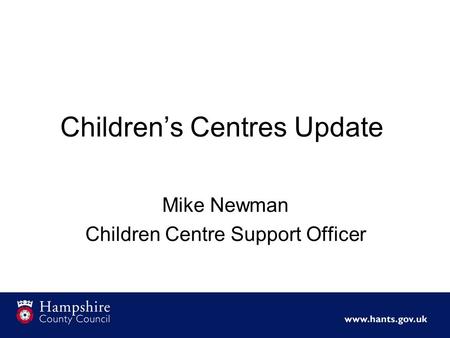 Children’s Centres Update Mike Newman Children Centre Support Officer.