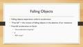 Falling Objects Falling objects experience uniform acceleration “Free fall” = the motion of falling objects in the absence of air resistance Free-fall.