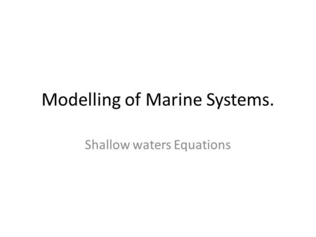 Modelling of Marine Systems. Shallow waters Equations.