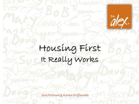 Housing First It Really Works Sue Fortune & Karen Poffenroth.