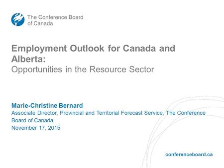 Conferenceboard.ca Marie-Christine Bernard Associate Director, Provincial and Territorial Forecast Service, The Conference Board of Canada November 17,