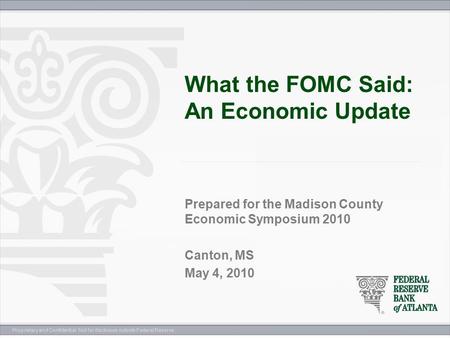 Proprietary and Confidential. Not for disclosure outside Federal Reserve. What the FOMC Said: An Economic Update Prepared for the Madison County Economic.