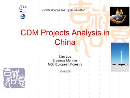 CDM Projects Analysis in China Nan Luo Erasmus Mundus MSc European Forestry 26/02/2009 Climate Change and Higher Education.