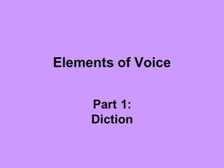 Elements of Voice Part 1: Diction. Words The basic tools of a writer They create color and texture They reflect and to determine the formality of the.