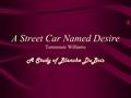 A Street Car Named Desire Tennessee Williams A Study of Blanche DuBois.