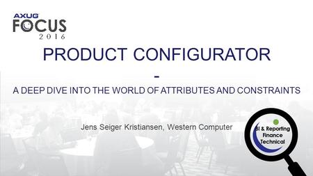 Jens Seiger Kristiansen, Western Computer PRODUCT CONFIGURATOR - A DEEP DIVE INTO THE WORLD OF ATTRIBUTES AND CONSTRAINTS.