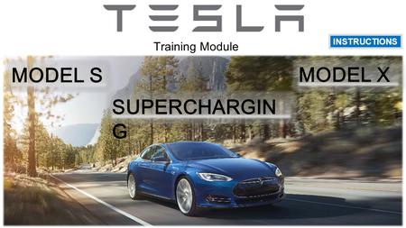 MODEL S SUPERCHARGIN G INSTRUCTIONS Training Module MODEL X.