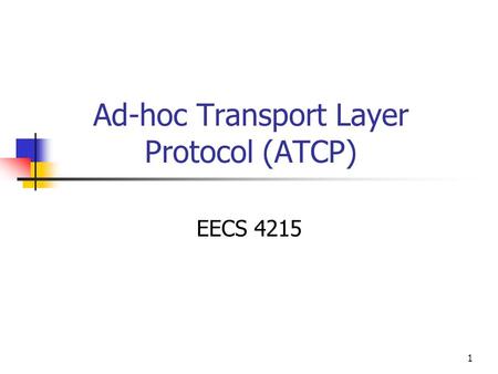 1 Ad-hoc Transport Layer Protocol (ATCP) EECS 4215.