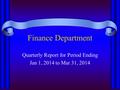 Finance Department Quarterly Report for Period Ending Jan 1, 2014 to Mar 31, 2014.