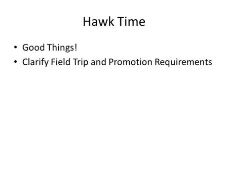 Hawk Time Good Things! Clarify Field Trip and Promotion Requirements.