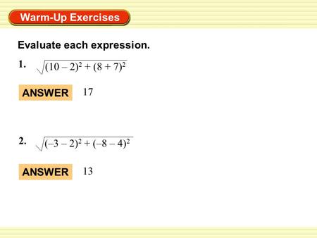 Warm-Up Exercises ANSWER 17 ANSWER 13 Evaluate each expression. 1. (10 – 2) 2 + (8 + 7) 2 2. (–3 – 2) 2 + (–8 – 4) 2.